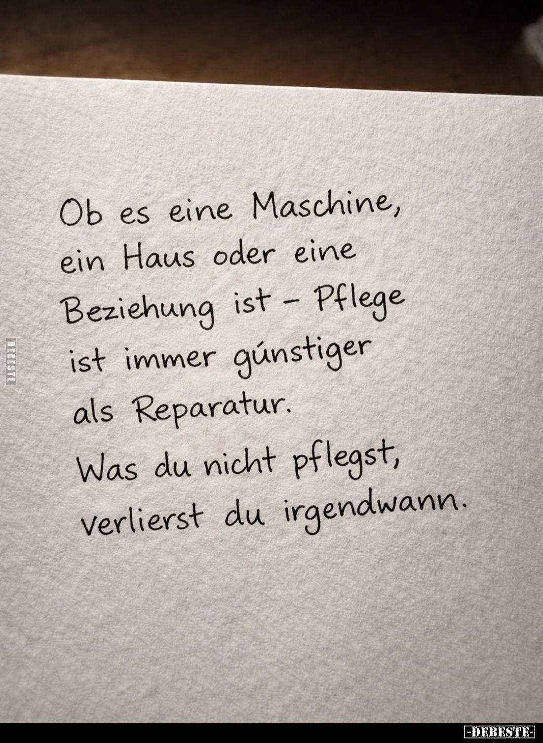 Ob es eine Maschine, ein Haus oder eine Beziehung ist - Pflege ist immer günstiger als Reparatur.
Was du nicht pflegst, verl...