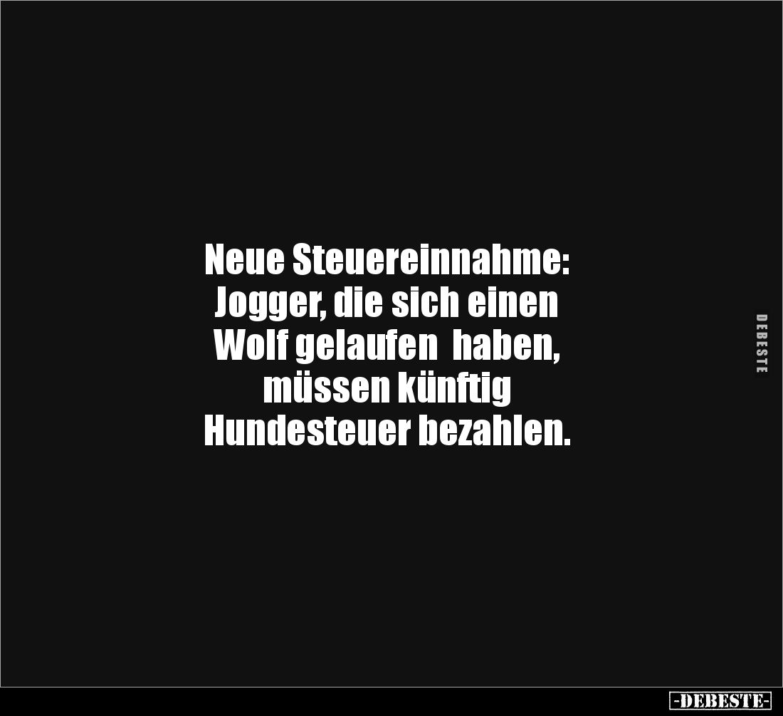 Neue Steuereinnahme:
Jogger, die sich einen
Wolf gelaufen haben,
müssen künftig
Hundesteuer bezahlen.