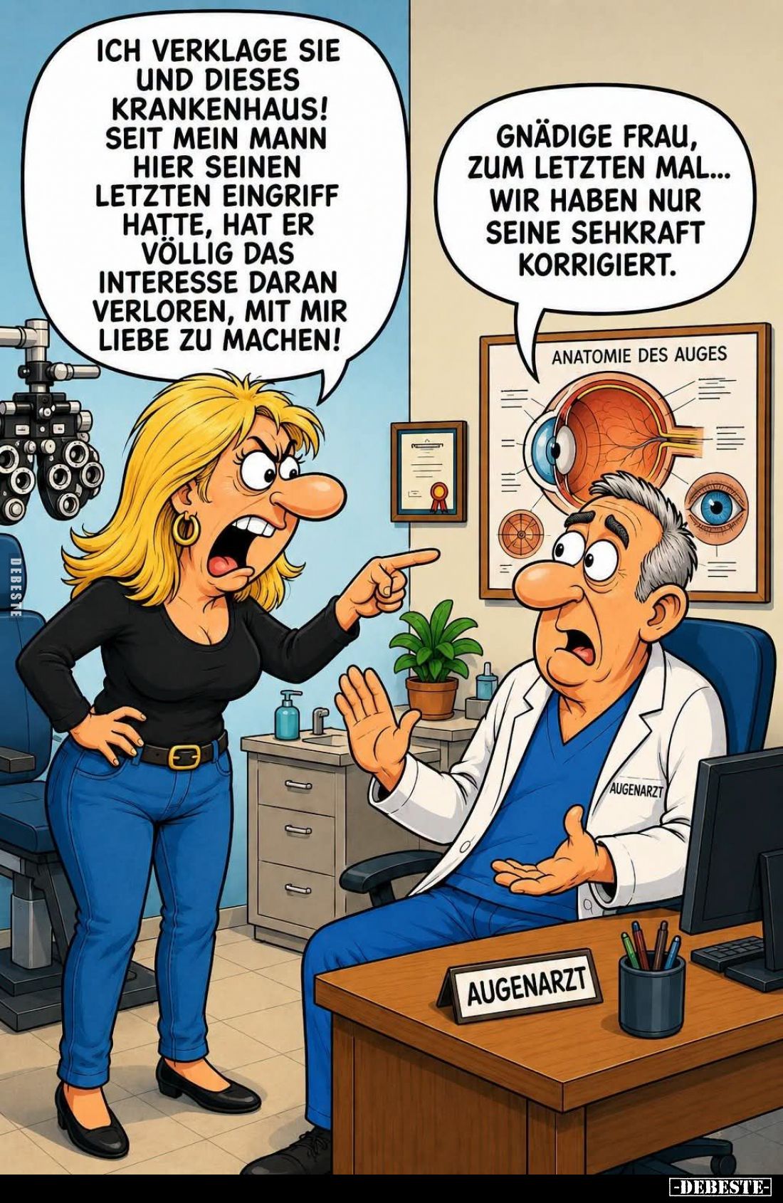 Ich verklage sie und dieses Krankenhaus! Seit mein Mann hier seinen letzten Eingriff hatte, hat er völlig das Interesse daran...