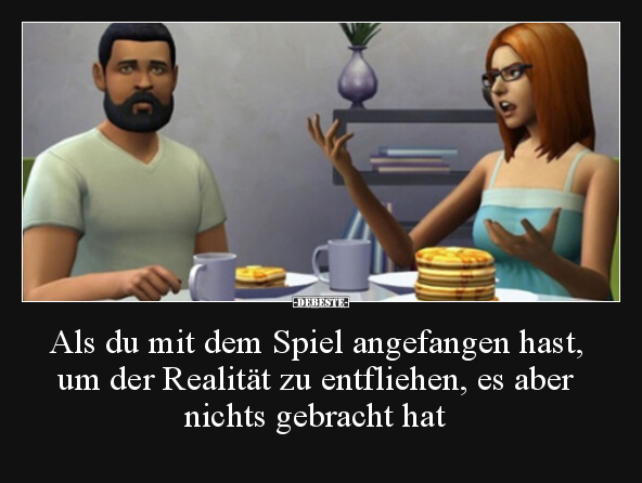 Als du mit dem Spiel angefangen hast, um der Realität zu.. - Lustige Bilder | DEBESTE.de