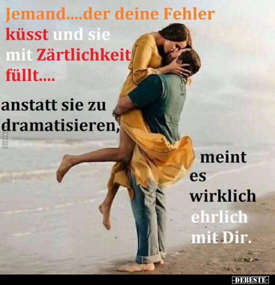 Jemand....der deine Fehler küsst und sie mit Zärtlichkeit.. - Lustige Bilder | DEBESTE.de
