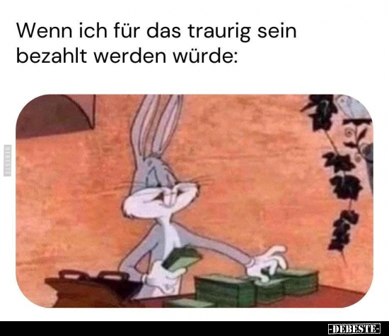 Wenn ich für das traurig sein bezahlt werden würde.. - Lustige Bilder | DEBESTE.de