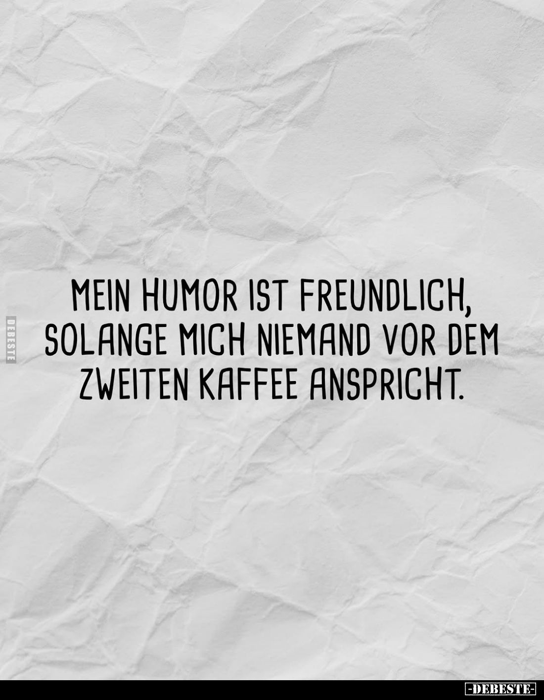 Mein Humor ist freundlich, solange mich niemand vor dem zweiten Kaffee anspricht.