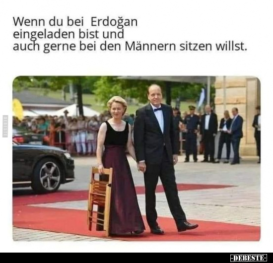 Wenn du bei Erdoğan eingeladen bist und auch gerne bei den..