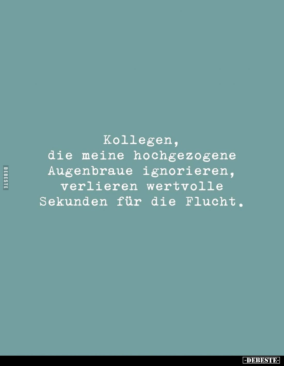 Kollegen, die meine hochgezogene Augenbraue ignorieren, verlieren wertvolle Sekunden für die Flucht.
