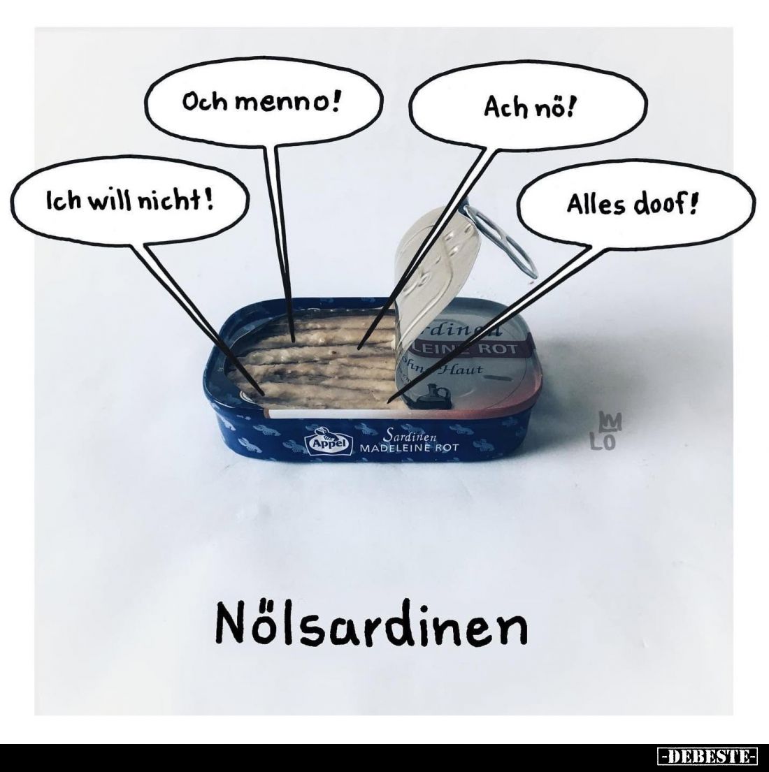 Nölsardinen.
Och menno!
Ich will nicht!
Ach nö!
Alles doof!