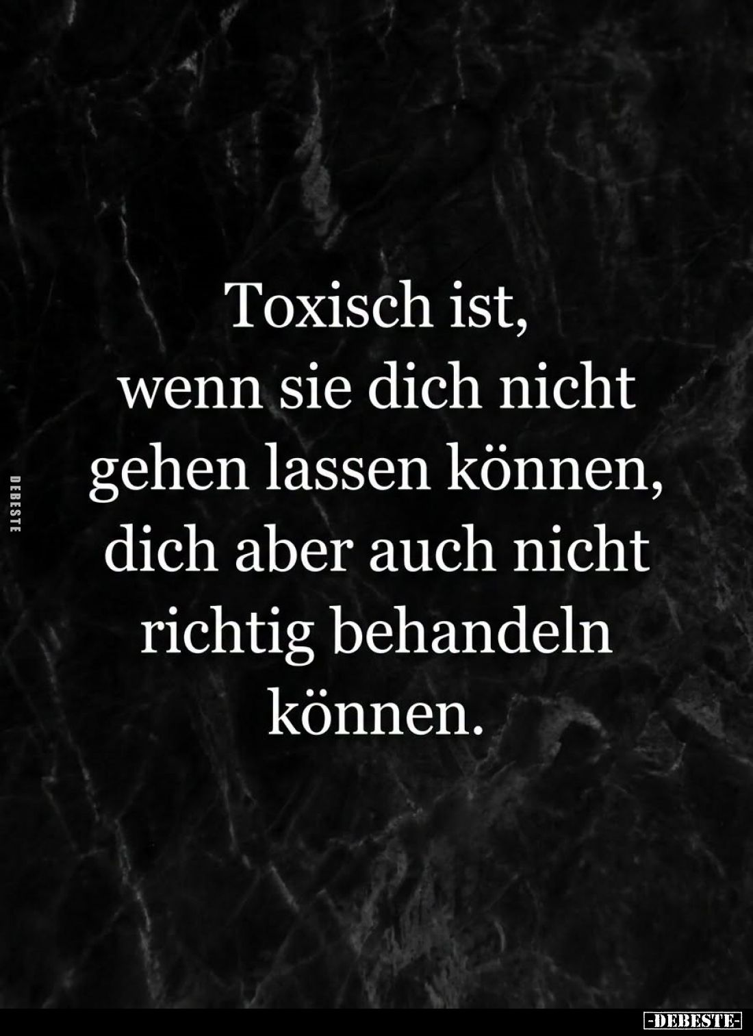 Toxisch ist,
wenn sie dich nicht
gehen lassen können,
dich aber auch nicht
richtig behandeln
können.