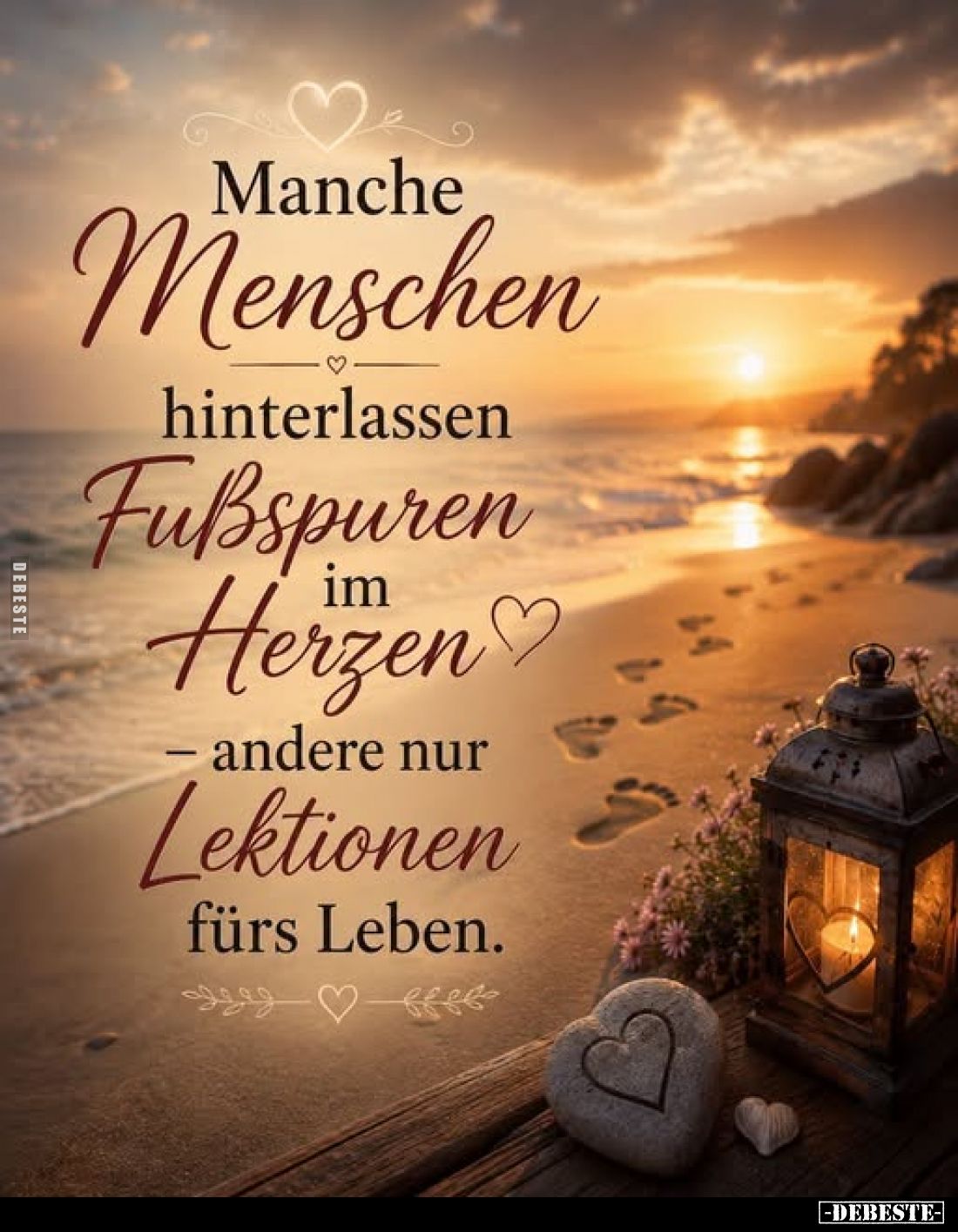 Manche Menschen hinterlassen Fußspuren Herzen - andere nur Lektionen fürs Leben.