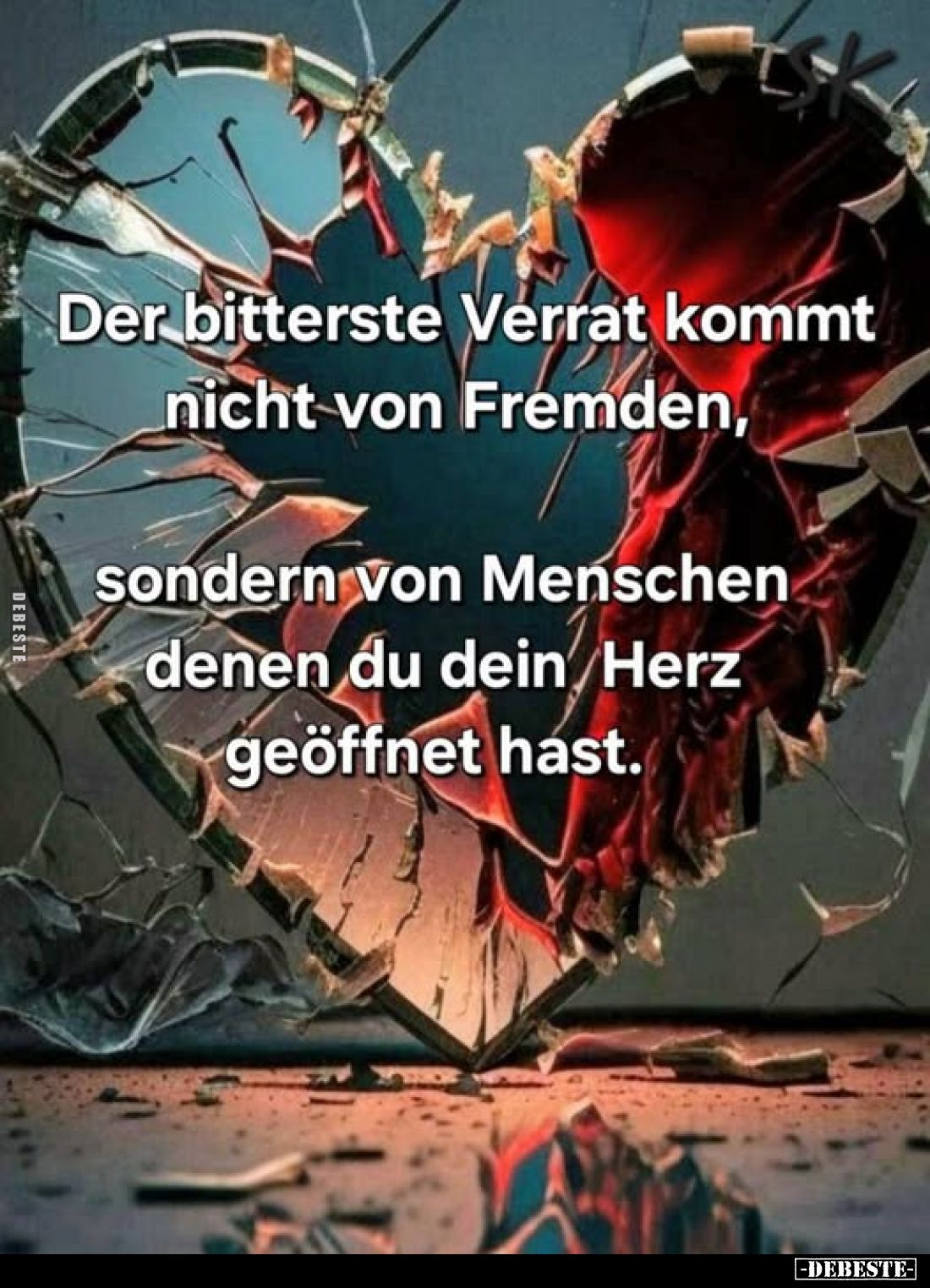 Der bitterste Verrat kommt nicht von Fremden, sondern von Menschen denen du dein Herz geöffnet hast.