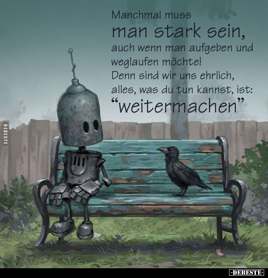 Manchmal muss man stark sein, auch wenn man aufgeben und weglaufen möchte! Denn sind wir uns ehrlich, alles, was du tun kanns...