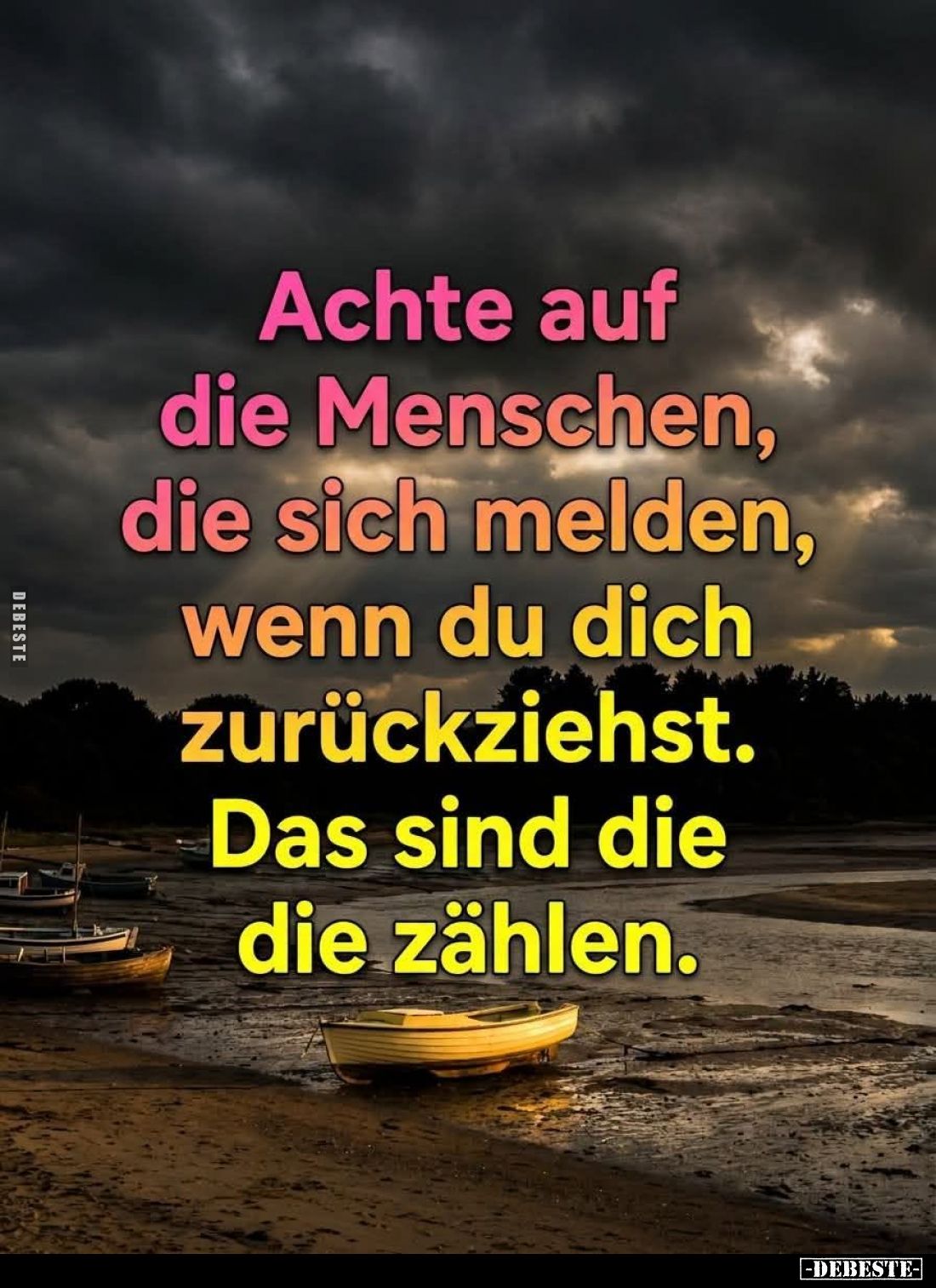 Achte auf die Menschen, die sich melden, wenn du dich zurückziehst.

Das sind die, die zählen.