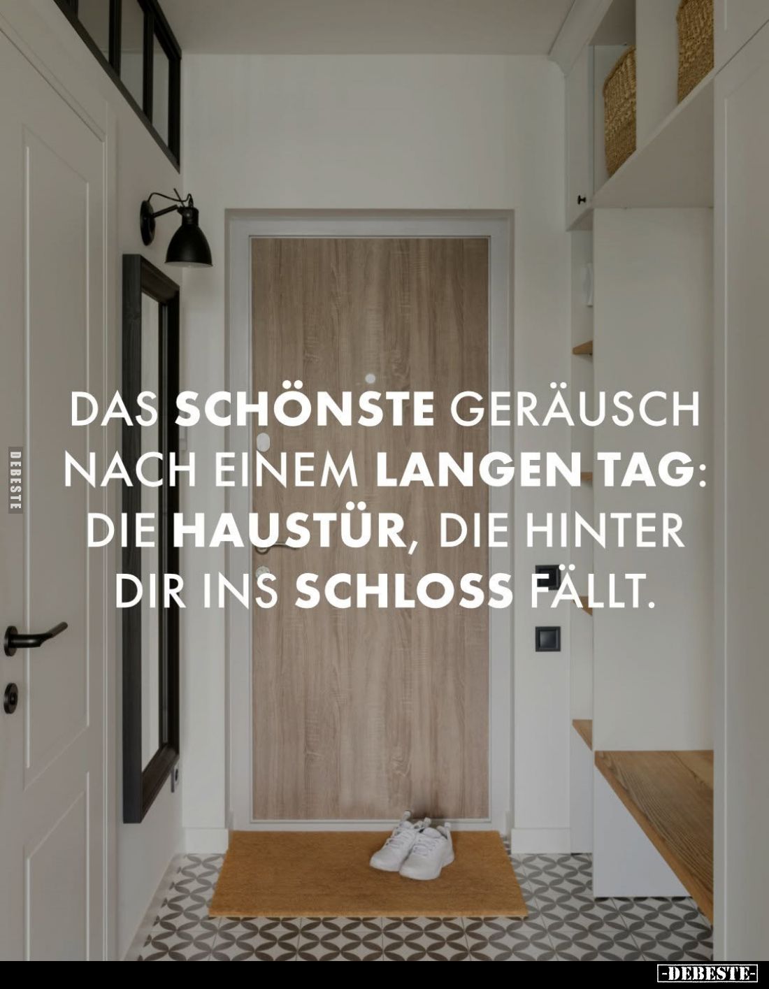 Das schönste Geräusch nach einem langen Tag: Die Haustür, die hinter dir ins Schloss fällt.