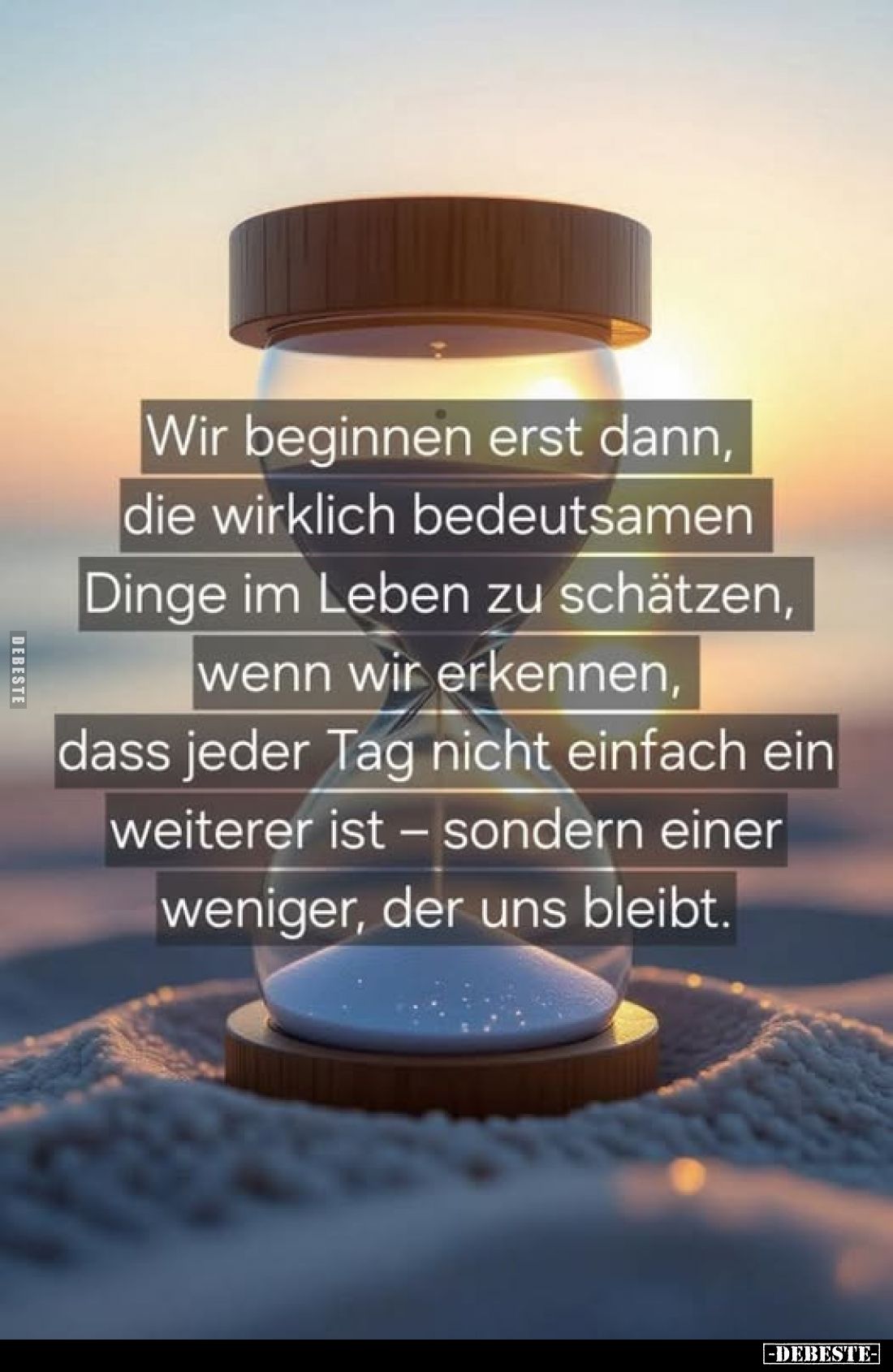 Wir beginnen erst dann, die wirklich bedeutsamen Dinge im Leben zu schätzen, wenn wir erkennen, dass jeder Tag nicht einfach ...