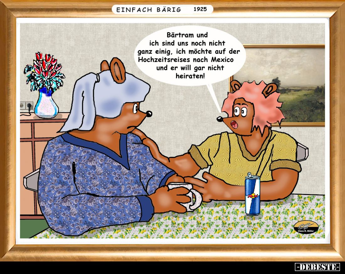 Bärtram und ich sind uns noch nicht ganz einig, ich möchte auf der Hochzeitsreises nach Mexico und er will gar nicht heiraten...