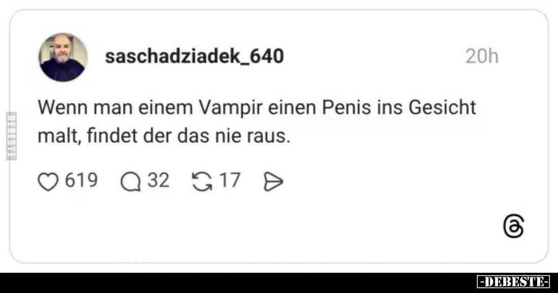 Wenn man einem Vampir einen Penis ins Gesicht malt, findet der das nie raus.