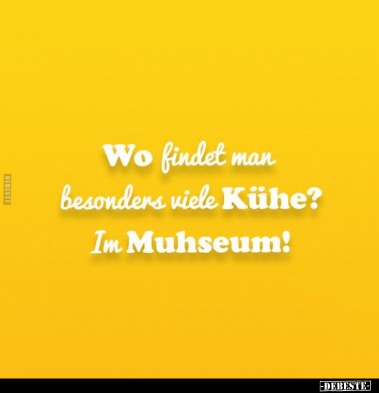 Wo findet man besonders viele Kühe? - Im Muhseum!