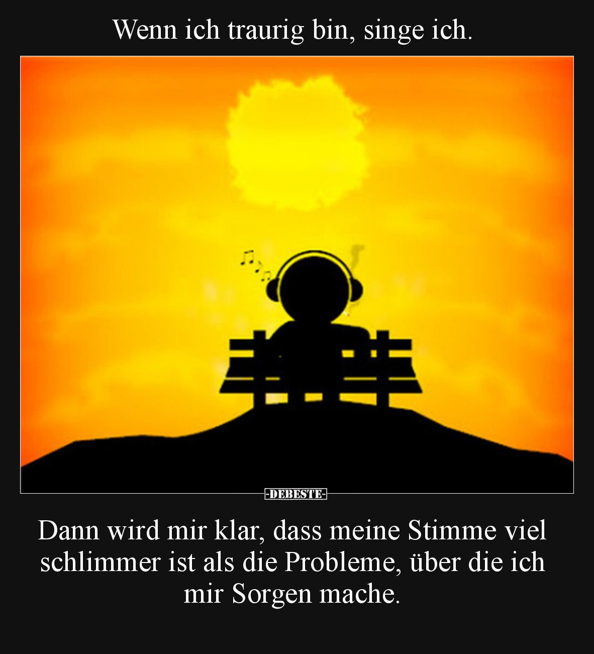 Wenn ich traurig bin, singe ich. Dann wird mir klar, dass.. - Lustige Bilder | DEBESTE.de