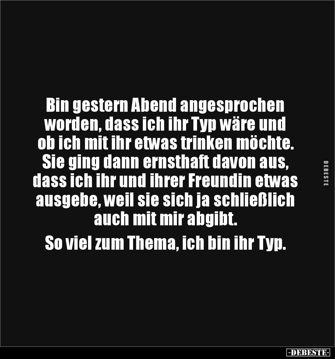 Bin gestern Abend angesprochen 
worden, dass ich ihr Typ wäre und ob ich mit ihr etwas trinken möchte. Sie ging dann ernstha...