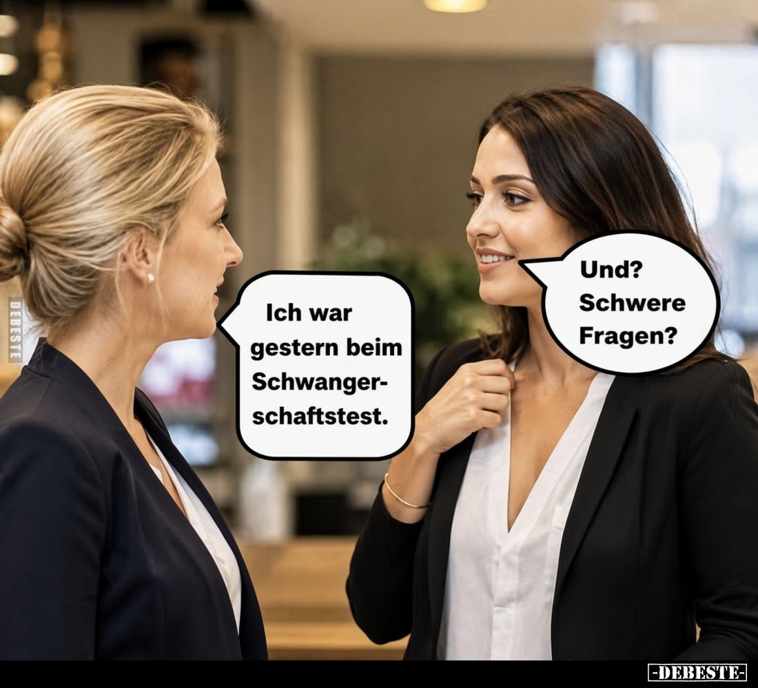 Ich war gestern beim Schwangerschaftstest.
Und? Schwere Fragen?
