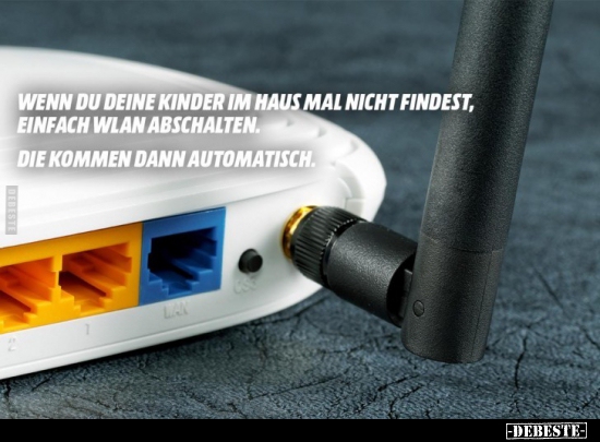 Wenn du deine Kinder im Haus mal nicht findest, einfach..