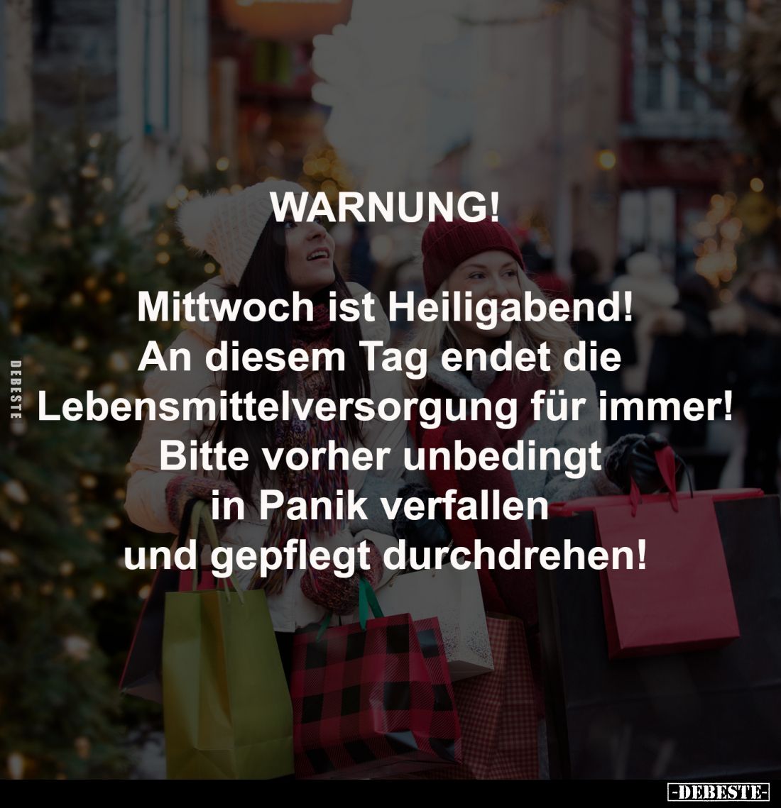 WARNUNG!

Mittwoch ist Heiligabend!
An diesem Tag endet die 
Lebensmittelversorgung für immer!
Bitte vorher unbedingt 
...