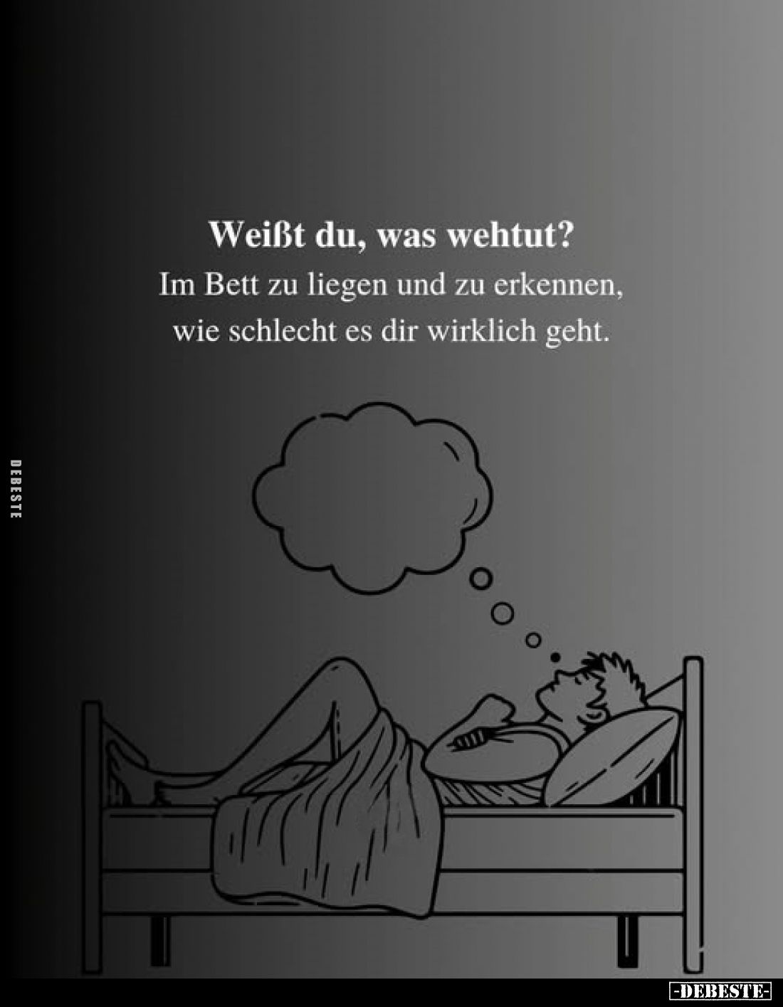 Weißt du, was wehtut?
Im Bett zu liegen und zu erkennen, wie schlecht es dir wirklich geht.