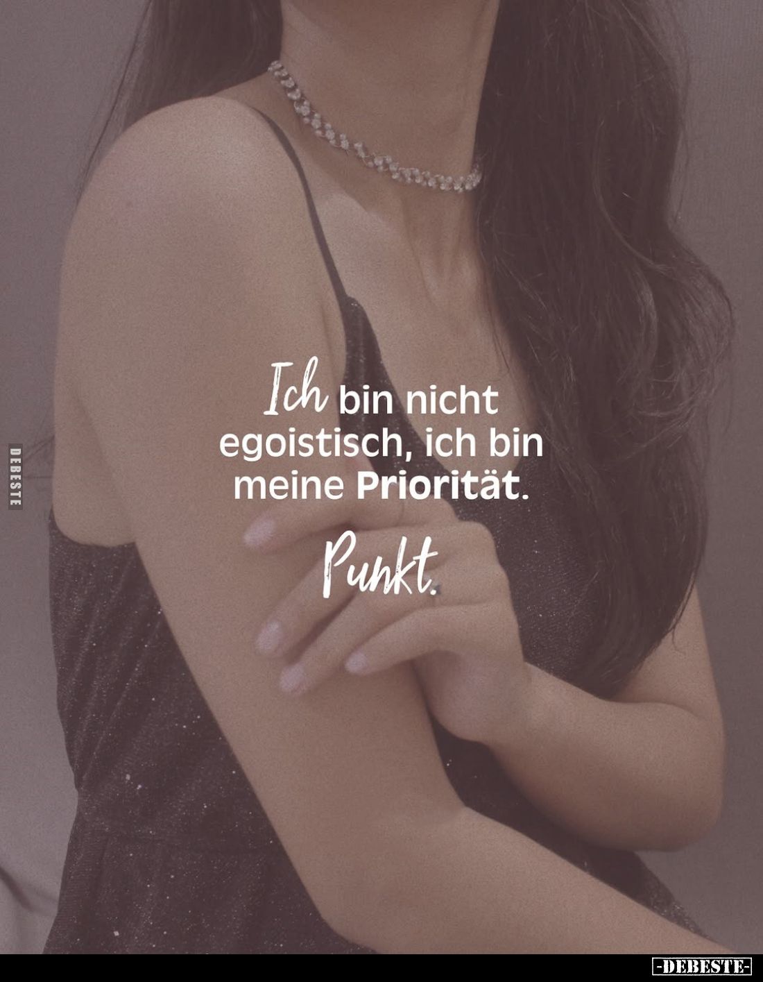 Ich bin nicht egoistisch, ich bin meine Priorität.
Punkt.
