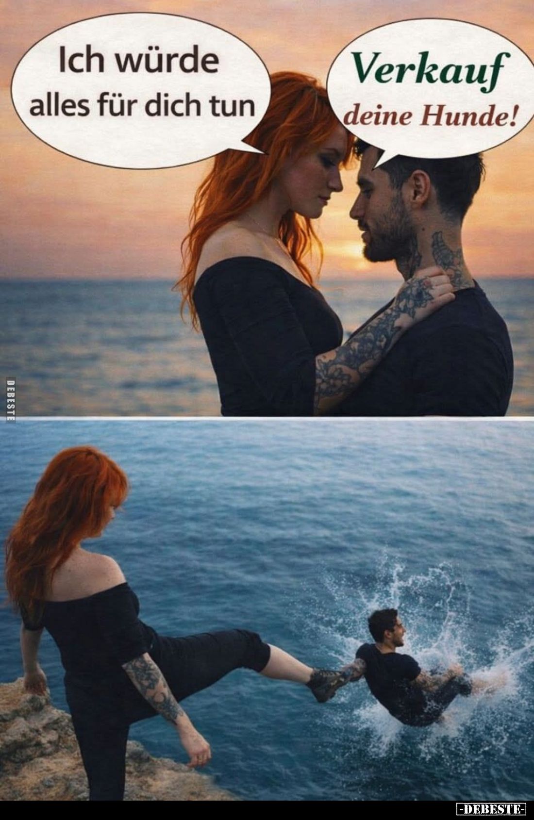 Ich würde alles für dich tun. -
Verkauf deine Hunde!