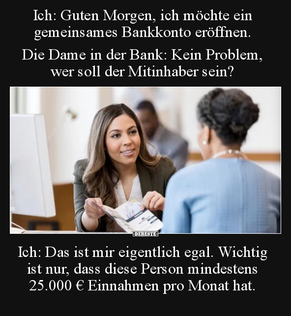 Ich: Guten Morgen, ich möchte ein gemeinsames Bankkonto.. - Lustige Bilder | DEBESTE.de