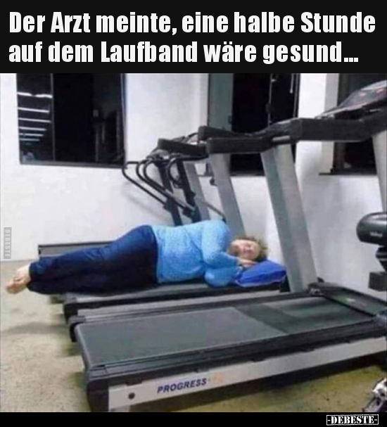 Der Arzt meinte, eine halbe Stunde auf dem Laufband wäre.. - Lustige Bilder | DEBESTE.de