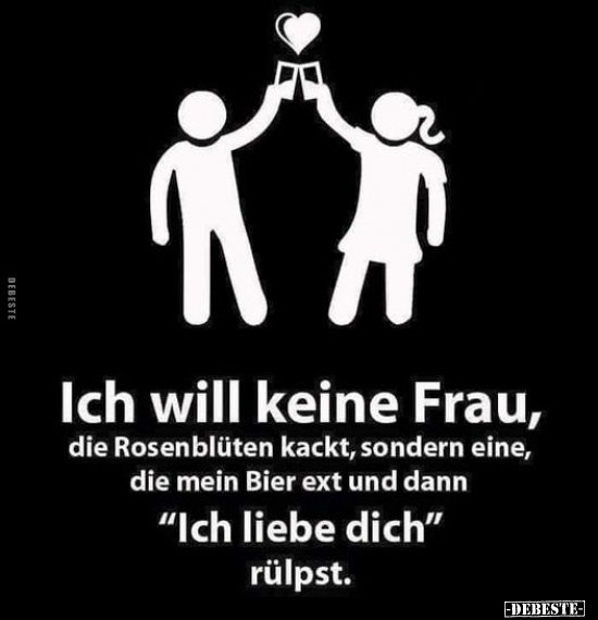 Ich will keine Frau, die Rosenblüten kackt, sondern eine.. Lustige