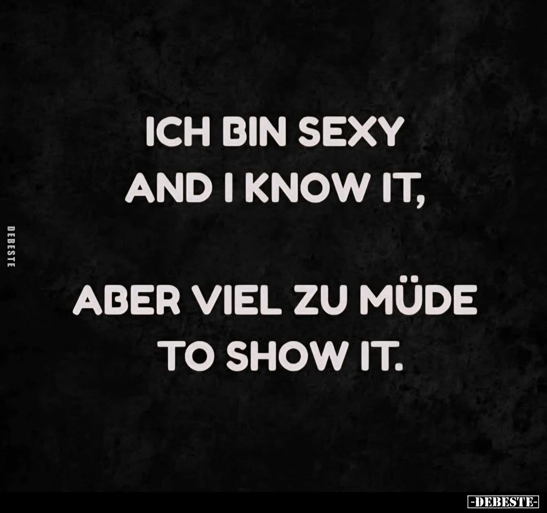 Ich bin sexy and I know it,
aber viel zu müde to show it.