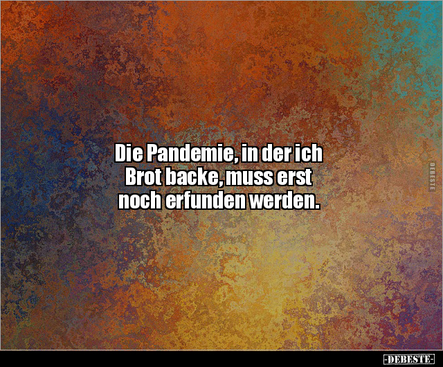 Die Pandemie, in der ich Brot backe, muss erst noch.. - Lustige Bilder | DEBESTE.de
