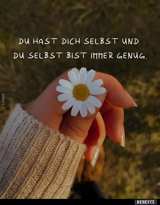 Du hast dich selbst und du selbst bist immer genug.