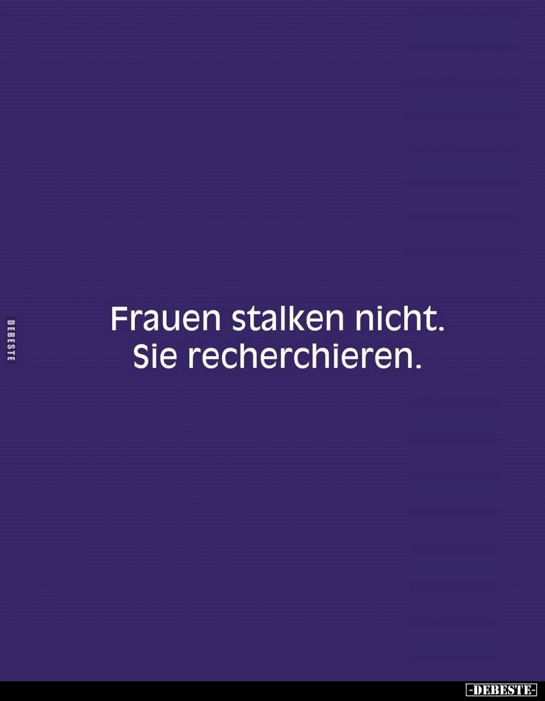 Frauen stalken nicht. Sie recherchieren.