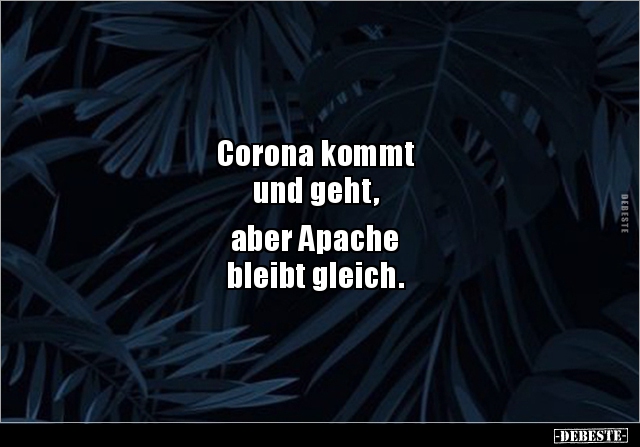Corona kommt
und geht,
aber Apache
bleibt gleich.
