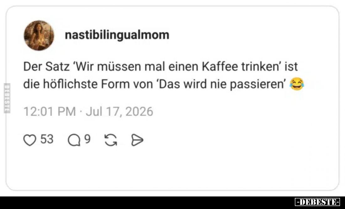 Der Satz 'Wir müssen mal einen Kaffee trinken' ist die höflichste Form von 'Das wird nie passieren'