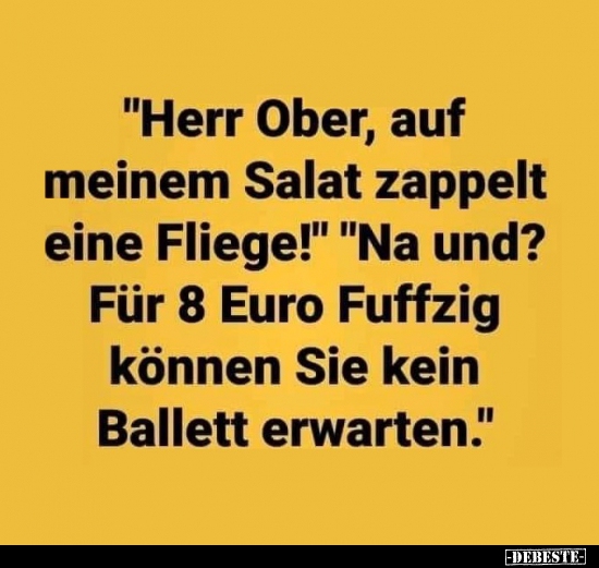 "Herr Ober, auf meinem Salat zappelt eine Fliege!"