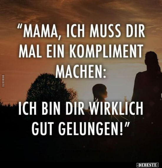 "Mama, ich muss dir mal ein Kompliment machen.." - Lustige Bilder | DEBESTE.de