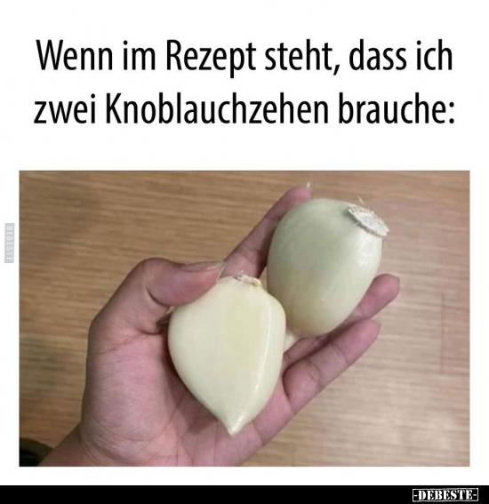 Wenn im Rezept steht, dass ich zwei Knoblauchzehen brauche.. - Lustige Bilder | DEBESTE.de