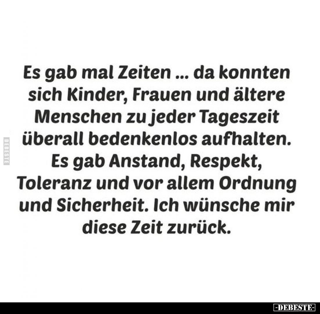 Es gab mal Zeiten ... da konnten sich Kinder, Frauen und ältere Menschen zu jeder Tageszeit überall bedenkenlos aufhalten. 
...