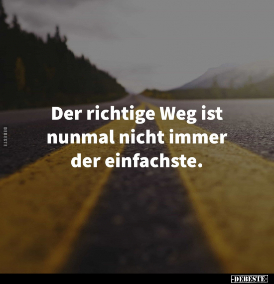Der richtige Weg ist nunmal nicht immer der einfachste.
