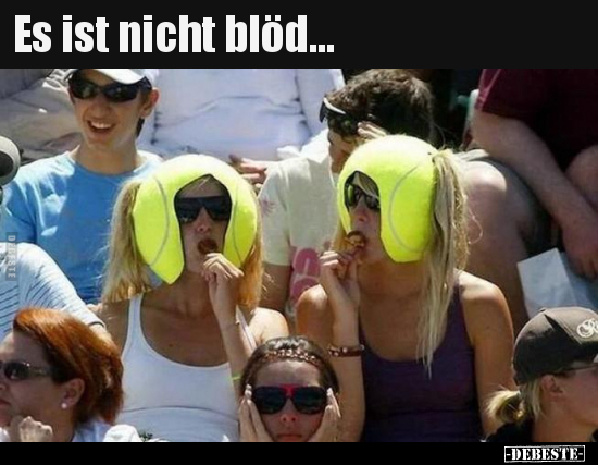 Es ist nicht blöd...