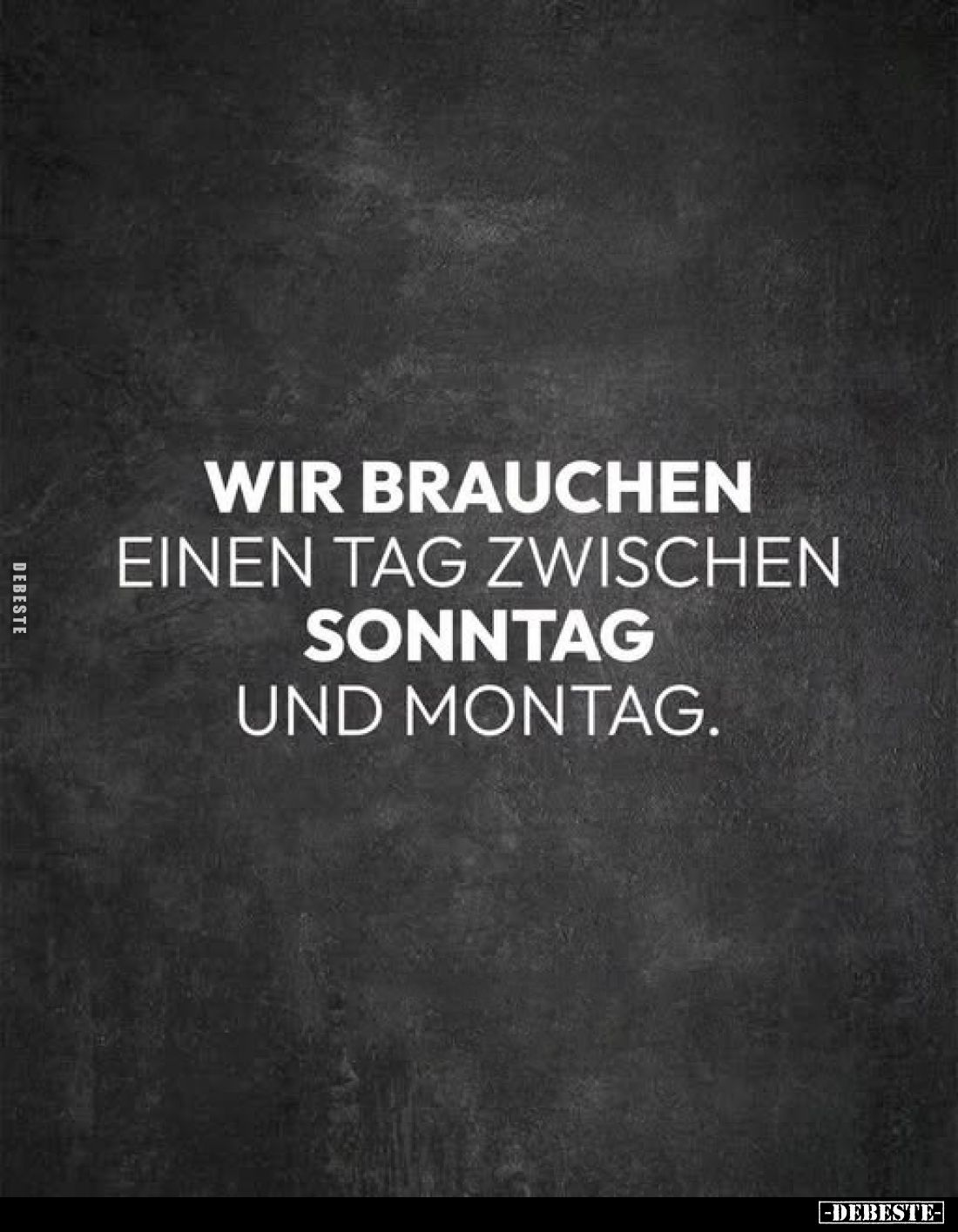 Wir brauchen
einen Tag zwischen
Sonntag und Montag.