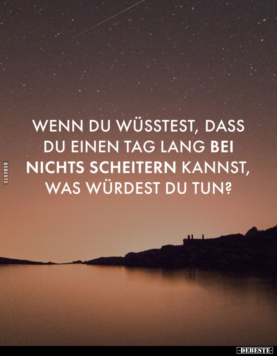 Wenn du wüsstest, dass du einen Tag lang bei nichts scheitern kannst, was würdest du tun?