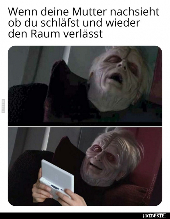 Wenn deine Mutter nachsieht ob du schläfst und wieder den..