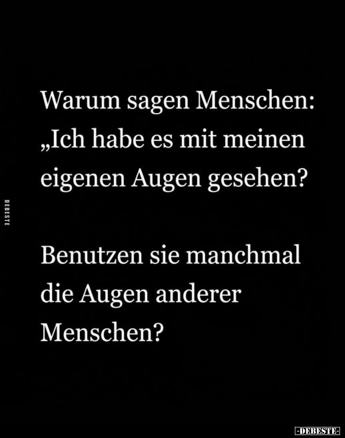 Warum sagen Menschen: „Ich habe es mit meinen eigenen Augen gesehen?
Benutzen sie manchmal die Augen anderer Menschen?
