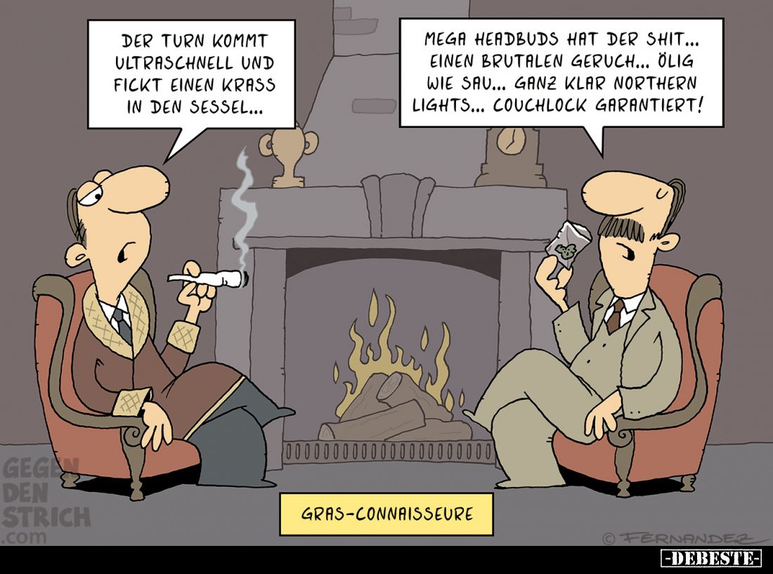Gras-Connaisseure. - Der Turn kommt ultraschnell und knallt einen Krass in den Sessel... -
Mega Headbuds hat der Shit... Ein...