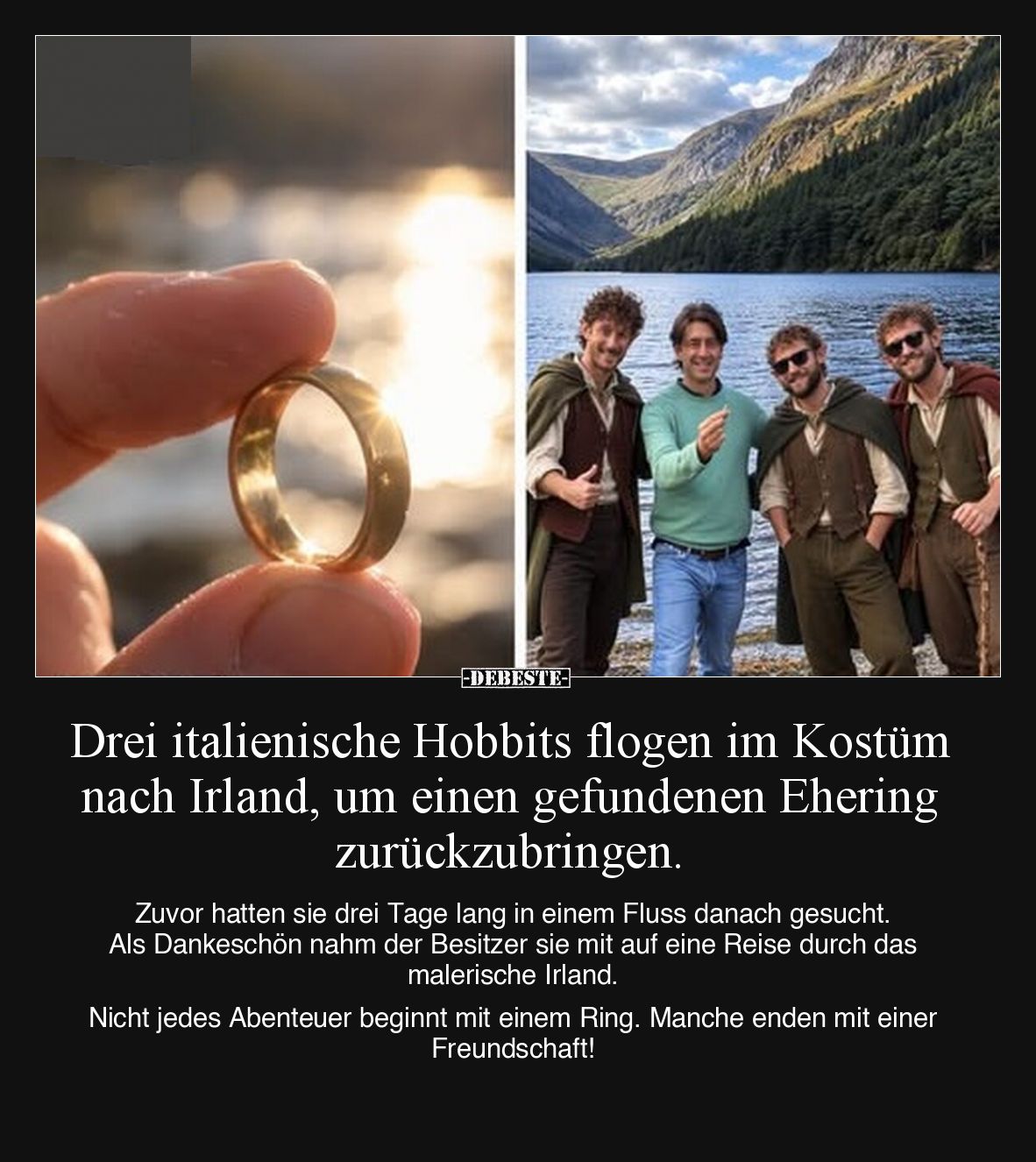 Drei italienische Hobbits flogen im Kostüm nach Irland, um einen gefundenen Ehering zurückzubringen.

Zuvor hatten sie drei...