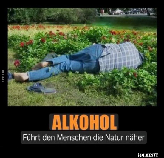 Alkohol - Führt den Menschen die Natur näher.. - Lustige Bilder | DEBESTE.de